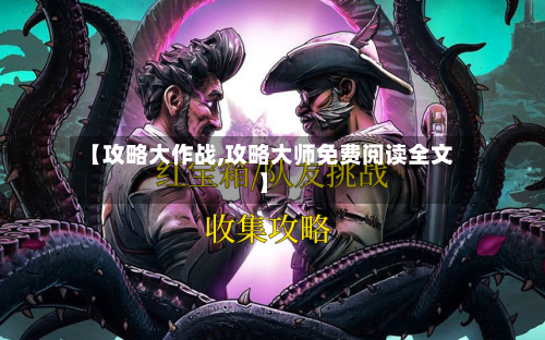 【攻略大作战,攻略大师免费阅读全文】-第1张图片