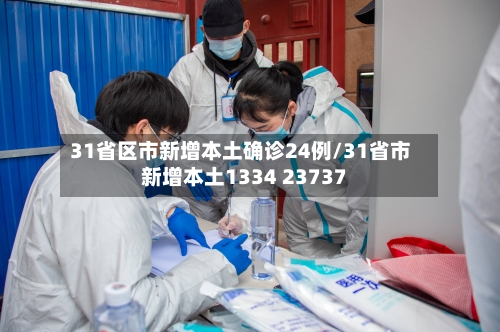 31省区市新增本土确诊24例/31省市新增本土1334 23737-第1张图片