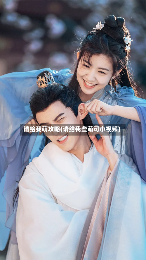请给我萌攻略(请给我些萌可小视频)-第1张图片