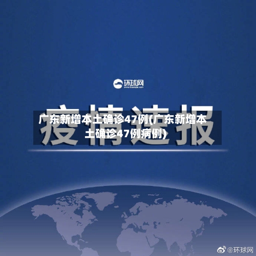 广东新增本土确诊47例(广东新增本土确诊47例病例)-第1张图片