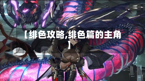【绯色攻略,绯色篇的主角】-第2张图片