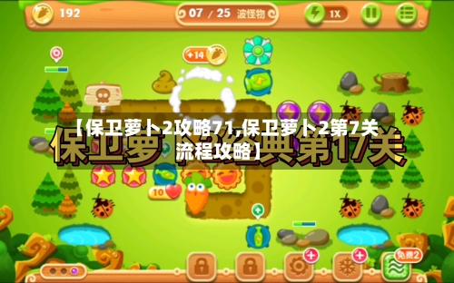 【保卫萝卜2攻略71,保卫萝卜2第7关流程攻略】-第1张图片