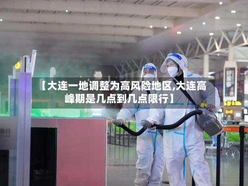 【大连一地调整为高风险地区,大连高峰期是几点到几点限行】-第1张图片
