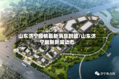 山东济宁疫情最新消息封城/山东济宁最新新闻动态