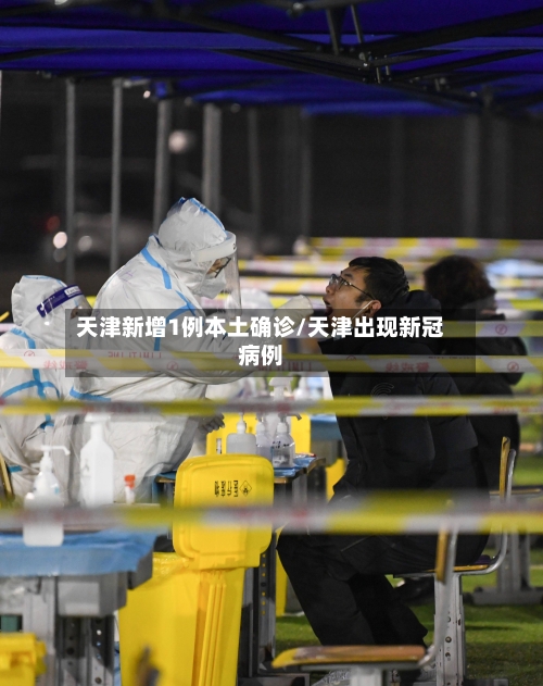 天津新增1例本土确诊/天津出现新冠病例-第3张图片