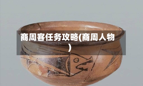 商周客任务攻略(商周人物)