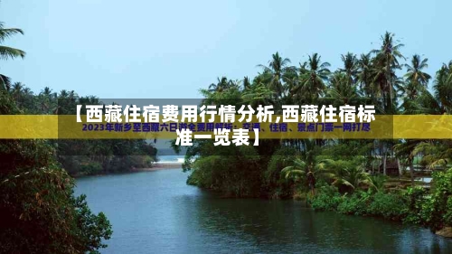 【西藏住宿费用行情分析,西藏住宿标准一览表】