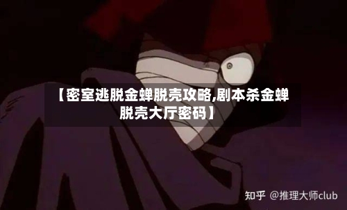 【密室逃脱金蝉脱壳攻略,剧本杀金蝉脱壳大厅密码】-第2张图片