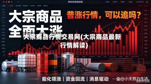 大宗商品行情交易网(大宗商品最新行情解读)-第2张图片