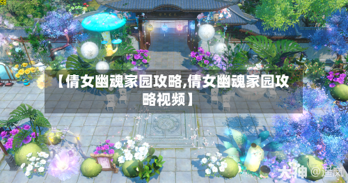 【倩女幽魂家园攻略,倩女幽魂家园攻略视频】