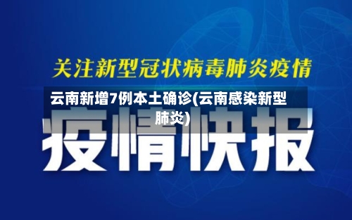 云南新增7例本土确诊(云南感染新型肺炎)-第2张图片