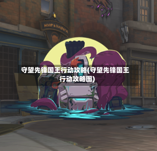 守望先锋国王行动攻略(守望先锋国王行动攻略图)-第2张图片