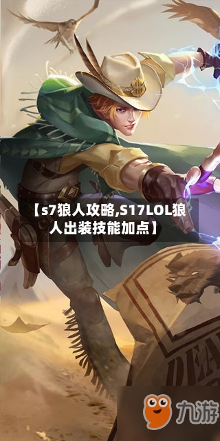 【s7狼人攻略,S17LOL狼人出装技能加点】-第2张图片