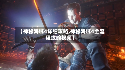 【神秘海域4详细攻略,神秘海域4全流程攻略视频】