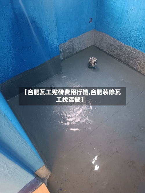 【合肥瓦工贴砖费用行情,合肥装修瓦工找活做】