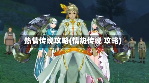 热情传说攻略(情热传说 攻略)