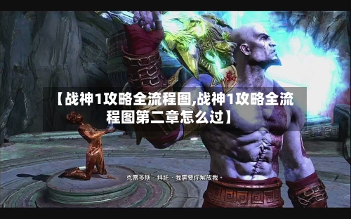 【战神1攻略全流程图,战神1攻略全流程图第二章怎么过】-第3张图片