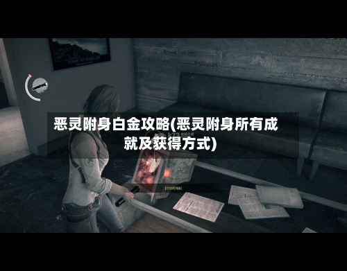 恶灵附身白金攻略(恶灵附身所有成就及获得方式)