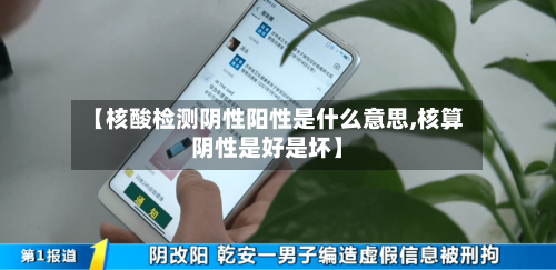 【核酸检测阴性阳性是什么意思,核算阴性是好是坏】
