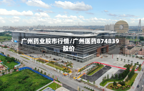 广州药业股市行情/广州医药874839股价-第2张图片