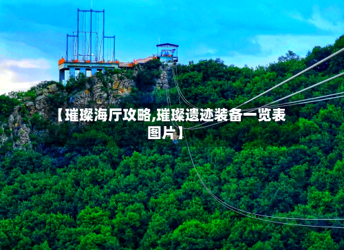 【璀璨海厅攻略,璀璨遗迹装备一览表图片】