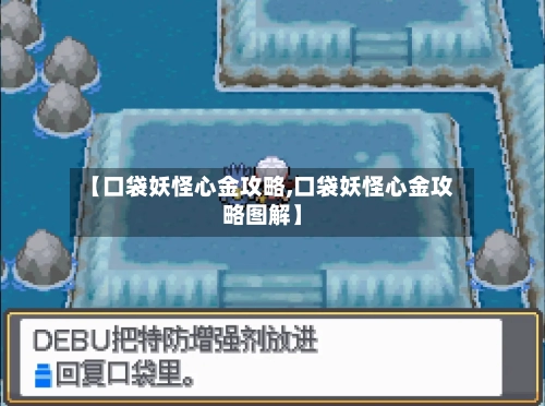 【口袋妖怪心金攻略,口袋妖怪心金攻略图解】-第2张图片
