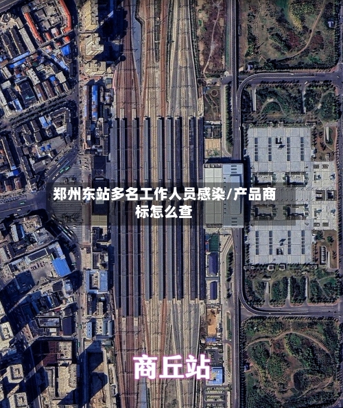 郑州东站多名工作人员感染/产品商标怎么查