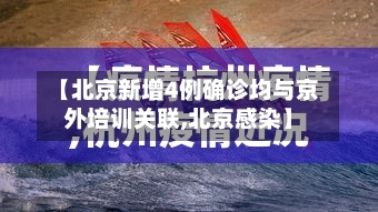 【北京新增4例确诊均与京外培训关联,北京感染】