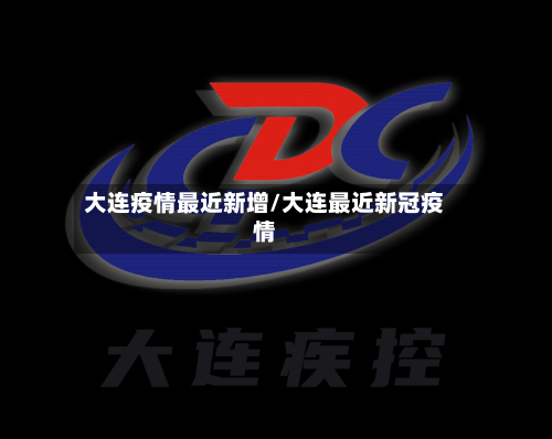 大连疫情最近新增/大连最近新冠疫情