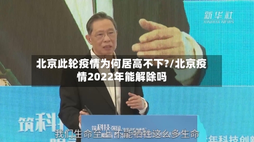 北京此轮疫情为何居高不下?/北京疫情2022年能解除吗