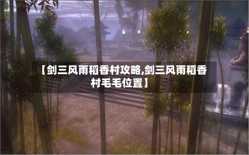 【剑三风雨稻香村攻略,剑三风雨稻香村毛毛位置】