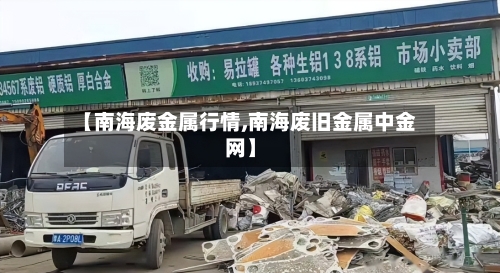 【南海废金属行情,南海废旧金属中金网】