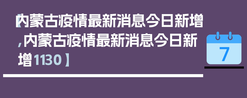 【内蒙古疫情最新消息今日新增,内蒙古疫情最新消息今日新增1130】