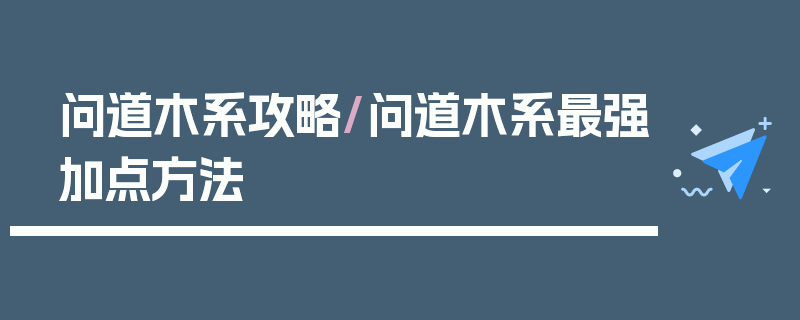 问道木系攻略/问道木系最强加点方法