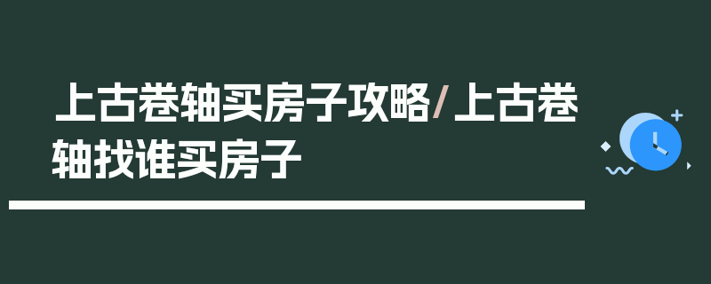 上古卷轴买房子攻略/上古卷轴找谁买房子