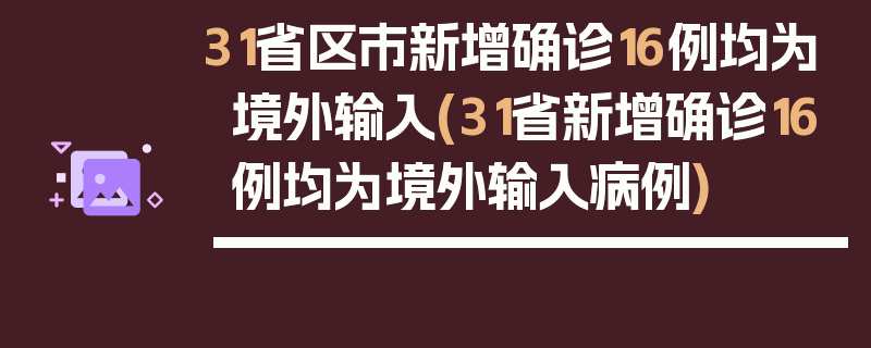 31省区市新增确诊16例均为境外输入(31省新增确诊16例均为境外输入病例)