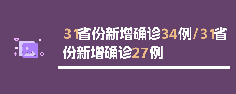 31省份新增确诊34例/31省份新增确诊27例