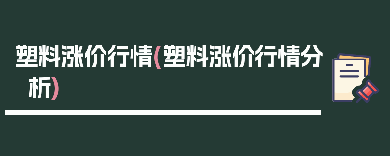 塑料涨价行情(塑料涨价行情分析)