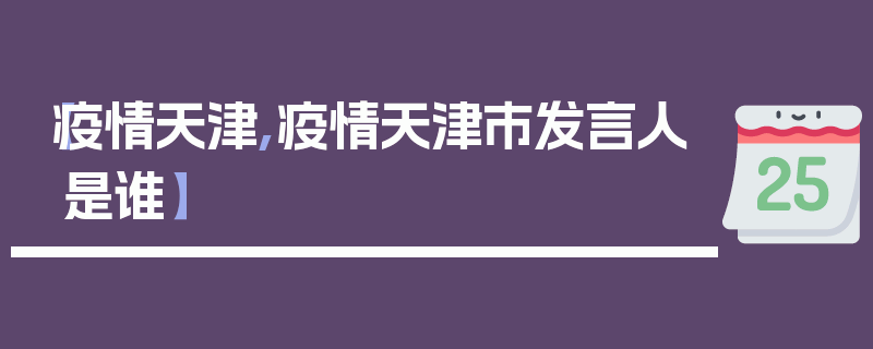 【疫情天津,疫情天津市发言人是谁】