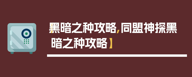 【黑暗之种攻略,同盟神探黑暗之种攻略】